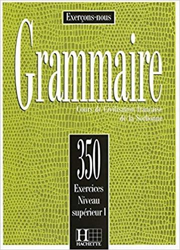 GRAMMAIRE. Cours de civilisation française de la Sorbonne, 350 exercices, niveau supérieur 1